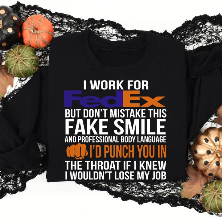 I Work For Fedex But Don't Mistake This Fake Smile I'd Punch You In t-shirt