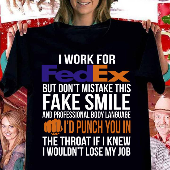 I Work For Fedex But Don't Mistake This Fake Smile I'd Punch You In t-shirt