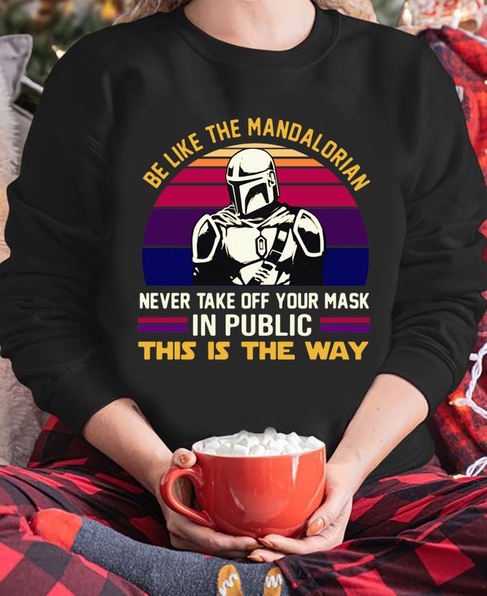 Be Like The Mandalorian Never Take Off Your Mask In Public This Is The Way Vintage Retro t-shirt sweatshirt