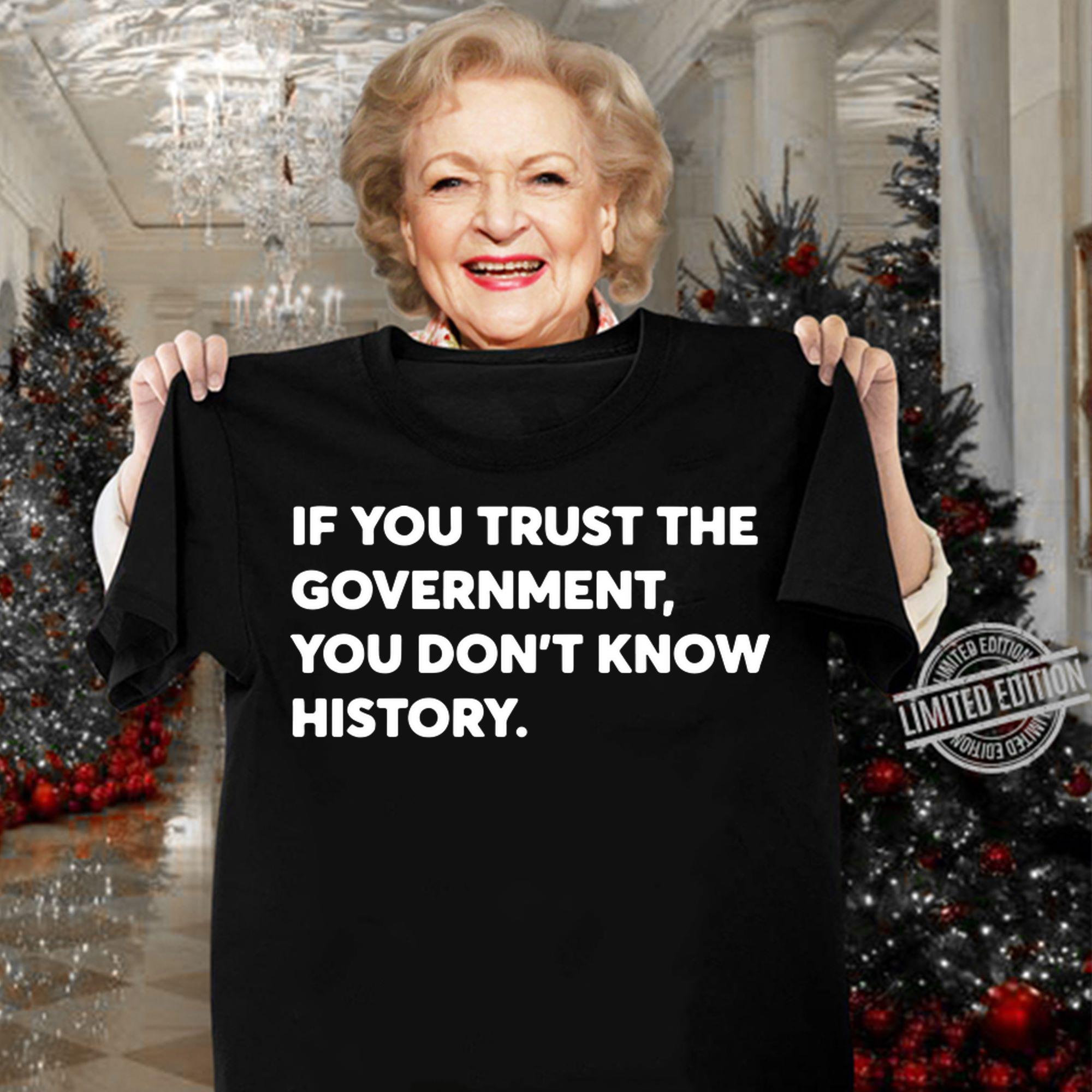 If You Trust The Government You Dont Know History t-shirt