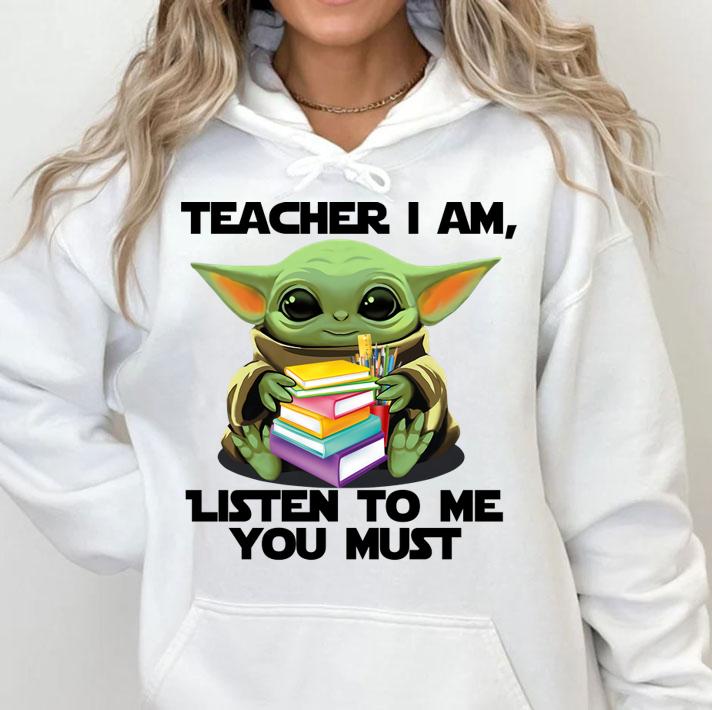 Star Wars Baby yoda teacher I am listen to me you must t-shirt