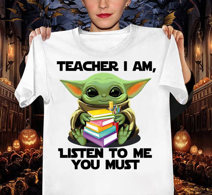 Star Wars Baby yoda teacher I am listen to me you must t-shirt