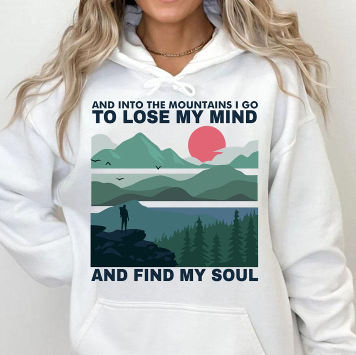 And into the mountains I go to lose my mind and find my soul t-shirt