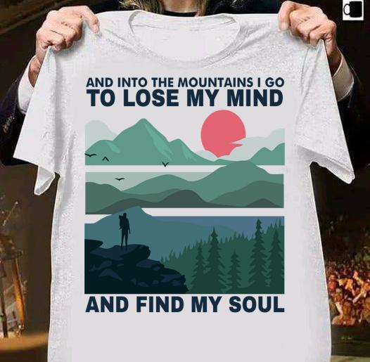 And into the mountains I go to lose my mind and find my soul t-shirt 1
