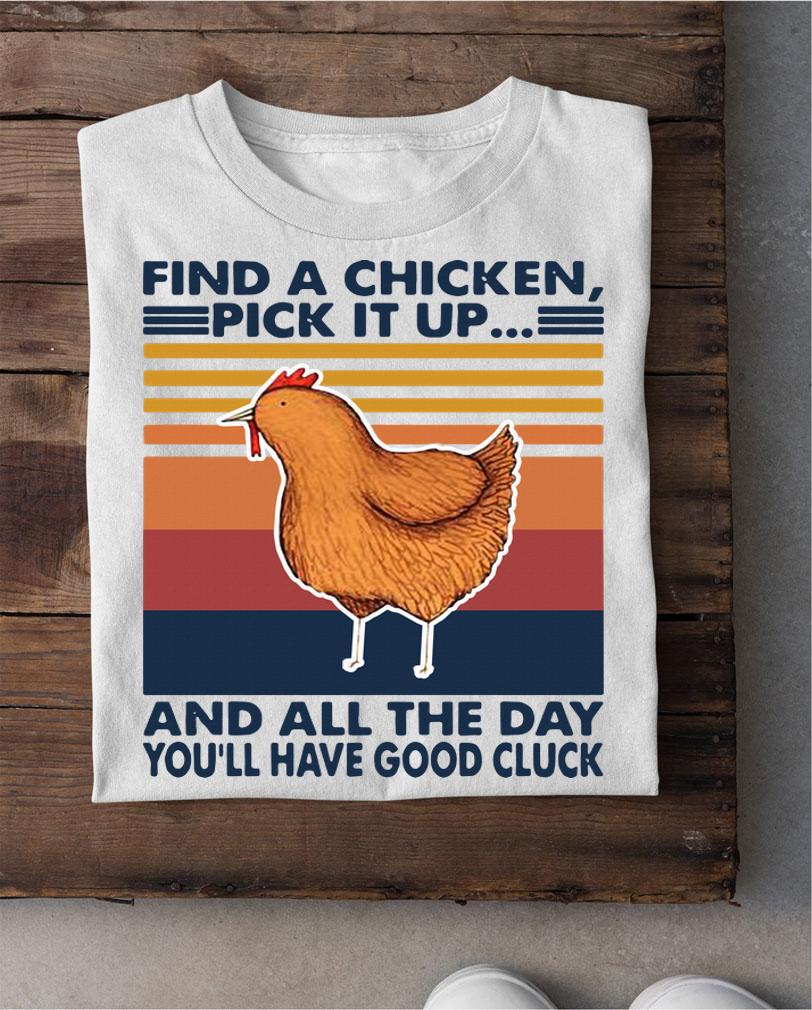 Find A Chicken Pick It Up And All The Day Youll Have Good Cluck Vintage Retro t-shirt