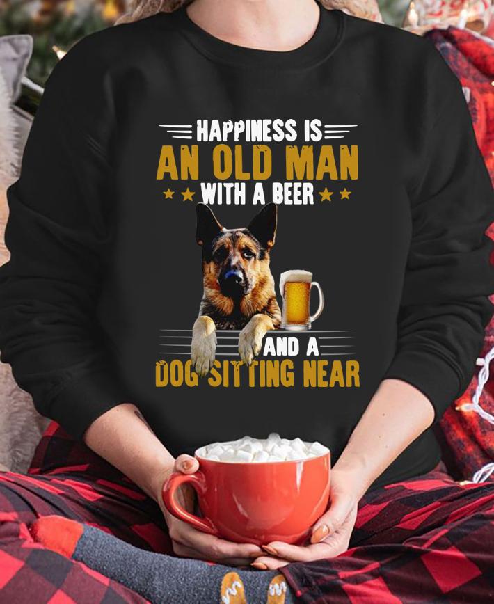 German Shepherd Happiness Is An Old Man With A Beer And A t-shirt sweatshirt