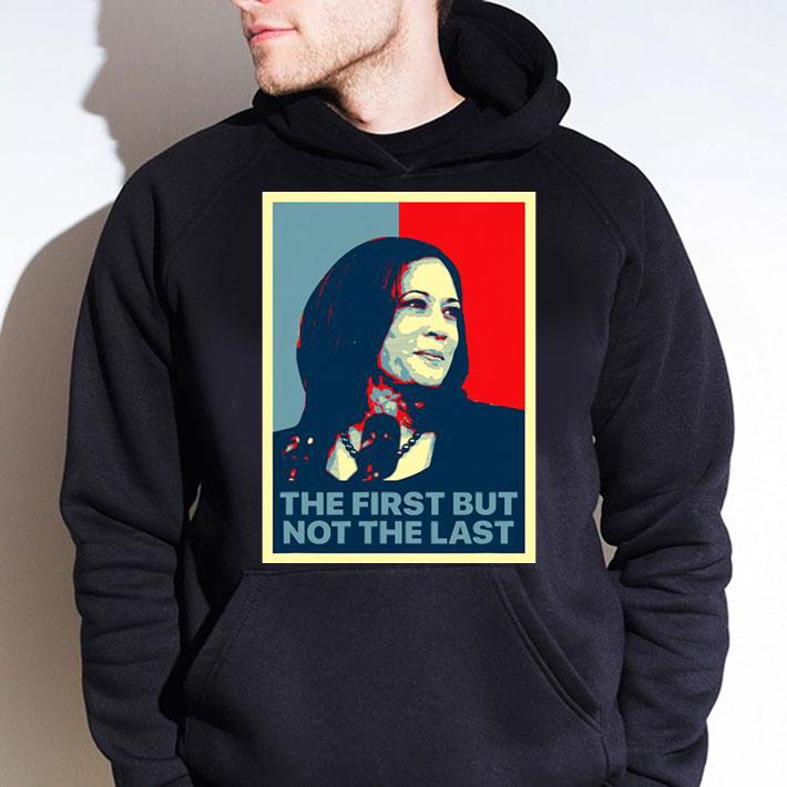 The First But Not The Last Kamala Harris First Female Vp t-shirt hoodie
