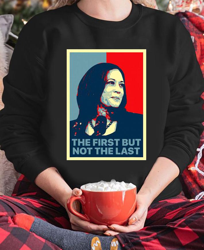 The First But Not The Last Kamala Harris First Female Vp t-shirt sweatshirt