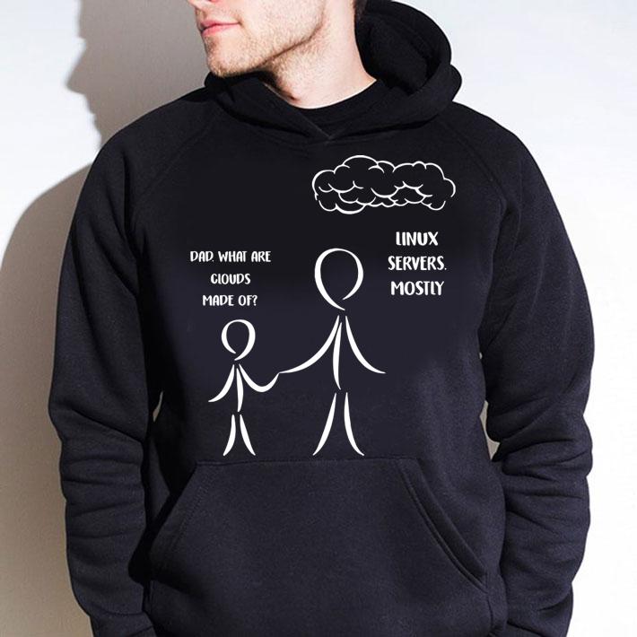 Dad What Are Clouds Made Of Linux Servers Mostly t-shirt