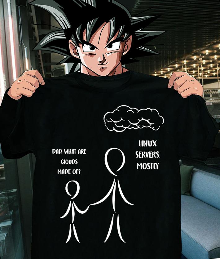 Dad What Are Clouds Made Of Linux Servers Mostly t-shirt