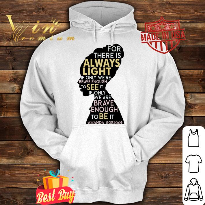 Amanda Gorman For There Is Always Light If Only We're Brave Enough To See It If Only We Are Brave Enough To Be It t-shirt