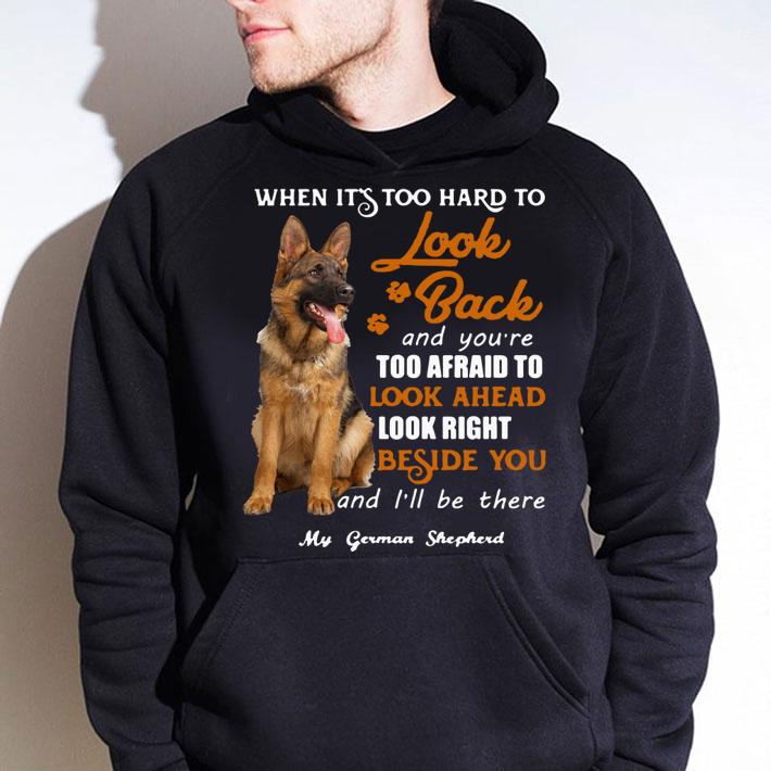 German Shepherd when it's too hard to look back and you're too afraid t-shirt