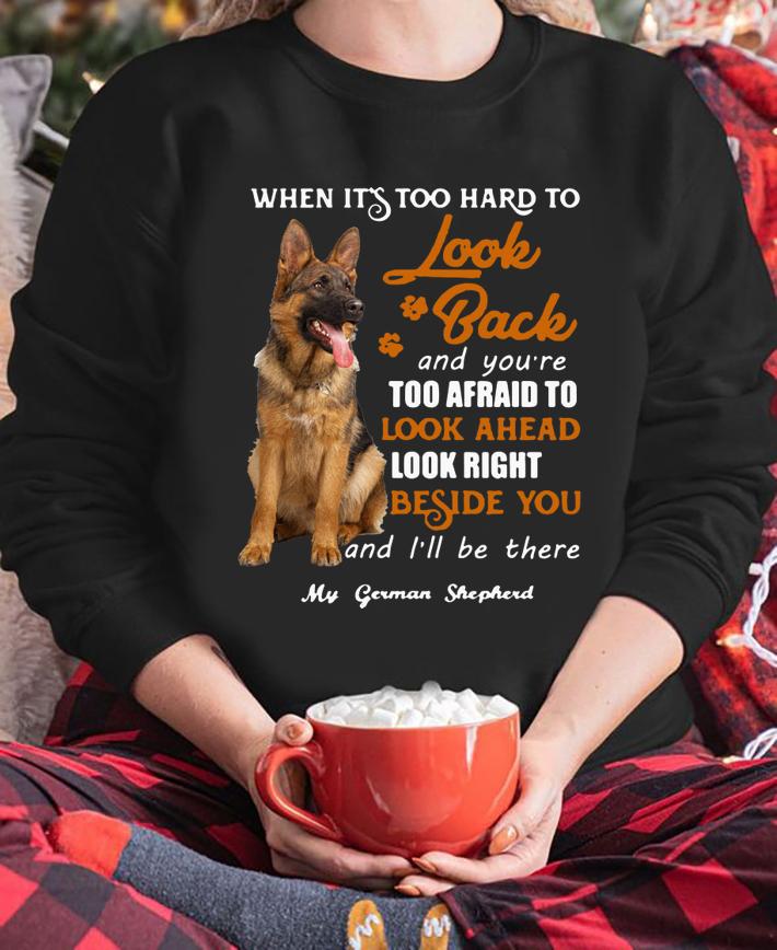 German Shepherd when it's too hard to look back and you're too afraid t-shirt