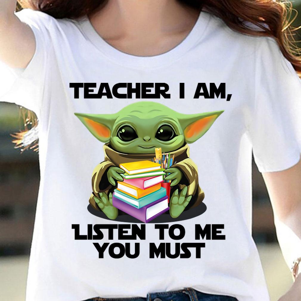 Star Wars Baby yoda teacher I am listen to me you must t-shirt