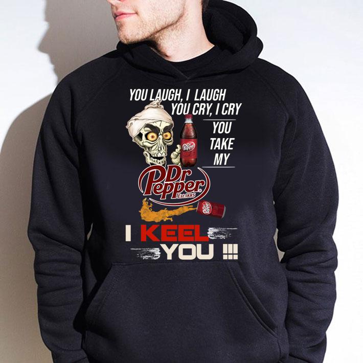 Jeff Dunham You Laugh I Laugh You Cry I Cry You Take My Dr Pepper I Kneel You t-shirt