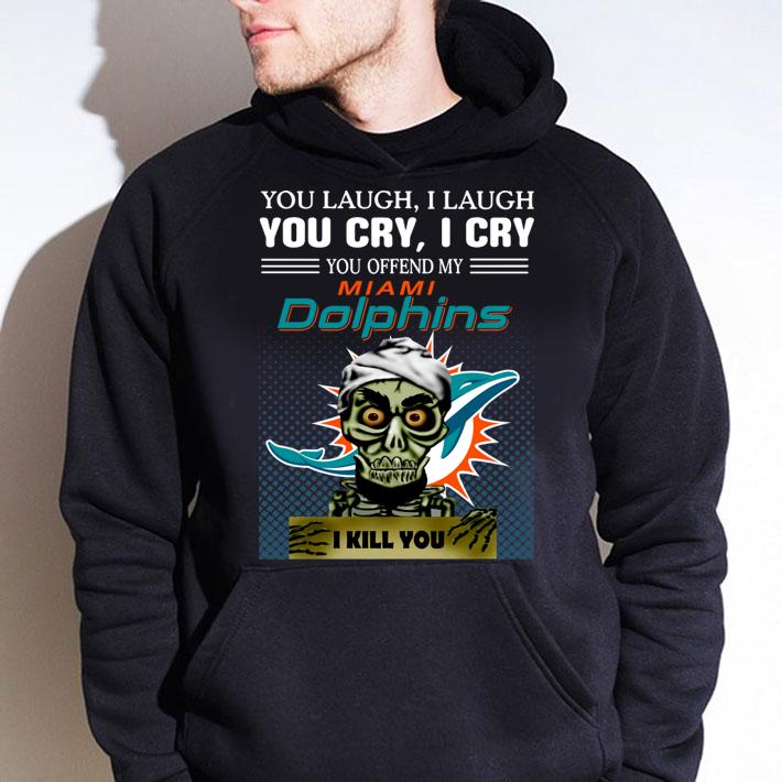 Jeff Dunham you laugh i laugh you offend my Miami Dolphins  i kill you t-shirt hoodie