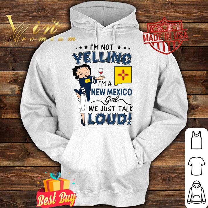 Betty Boop Im Not Yelling Im A New Mexico Girl We Just Talk Loud t-shirt