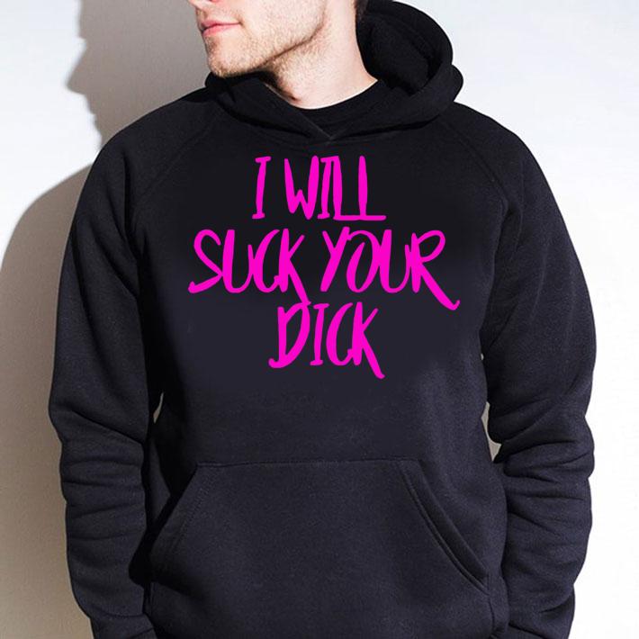 I Will Suck Your Dick t-shirt
