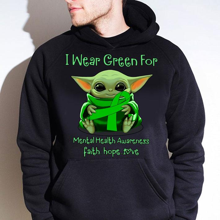 Baby Yoda I Wear Green For Mental Health Awareness Faith Hope Love t-shirt