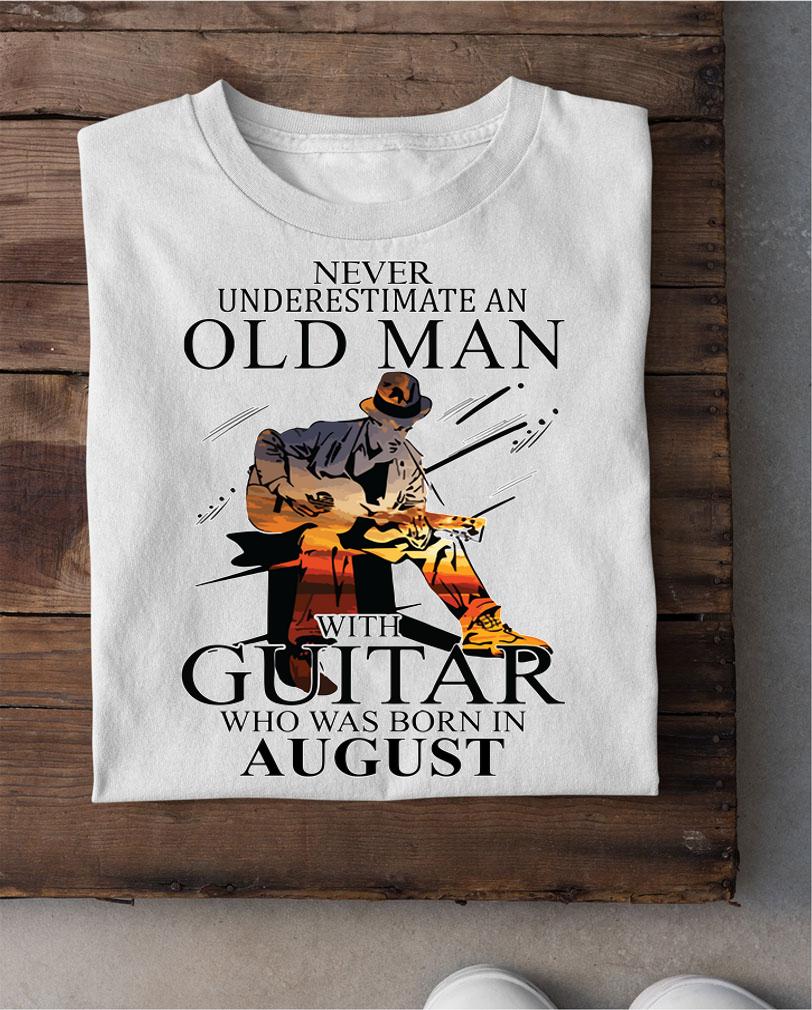 Never Underestimate An Old Man With A Guitar Born In August t-shirt