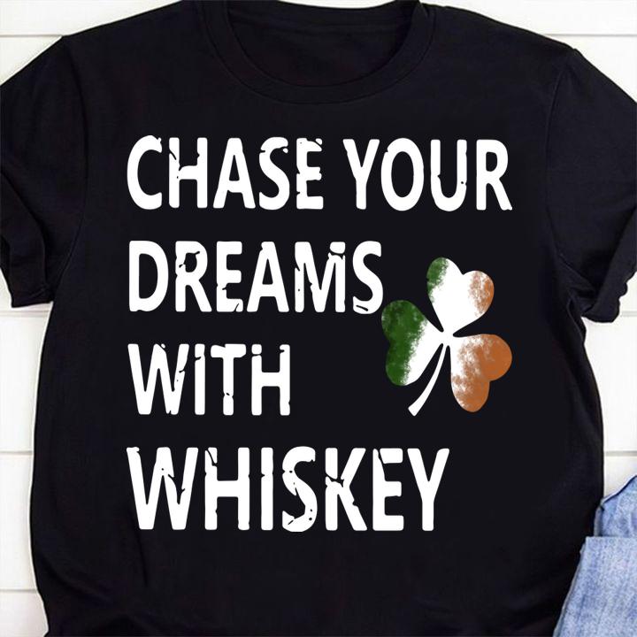 Chase your dreams with whiskey Irish shamrock St. Patrick's day t-shirt 1 Clothing, Fathers Day T-shirt
