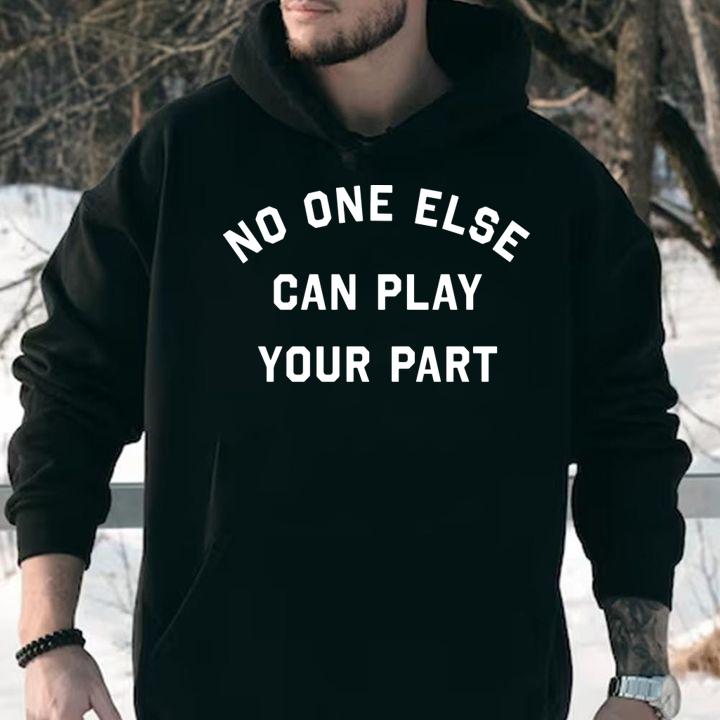 No One Else Can Play Your Part t-shirt