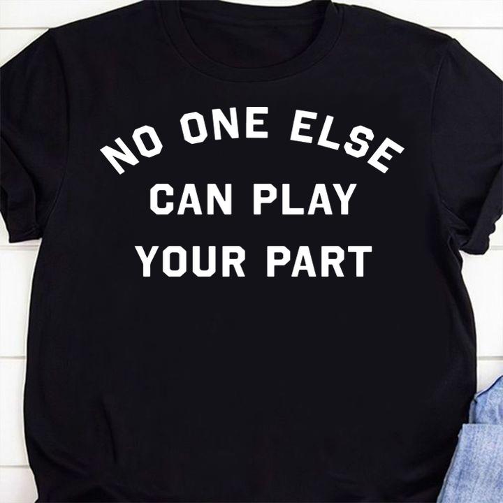 No One Else Can Play Your Part t-shirt 3 personalized t-shirts