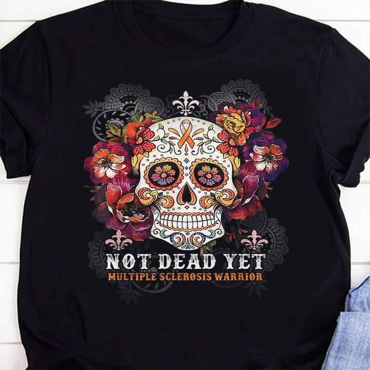 Sugar Skull Not Dead Yet Multiple Sclerosis Warrior t-shirt 1 Clothing, Fathers Day T-shirt