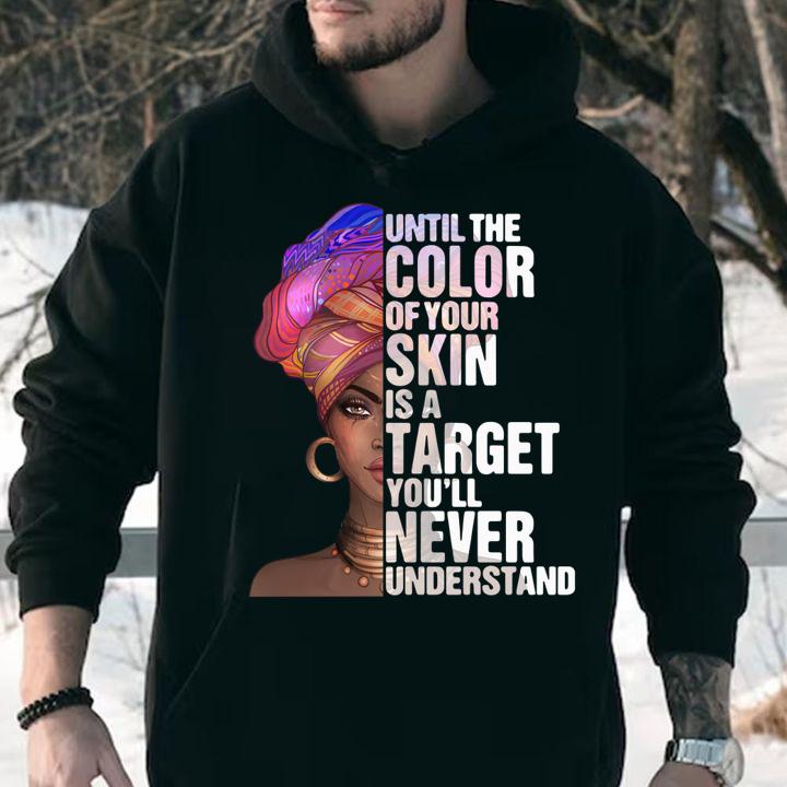Black Woman Until The Color Of Your Skin Is A Target Youll Never Understand t-shirt