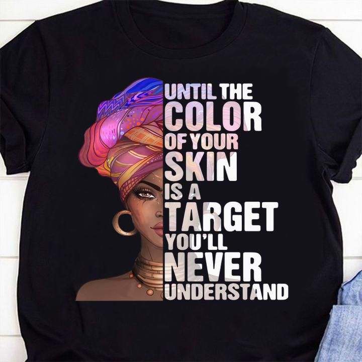 Black Woman Until The Color Of Your Skin Is A Target Youll Never Understand t-shirt 1 Clothing, Fathers Day T-shirt