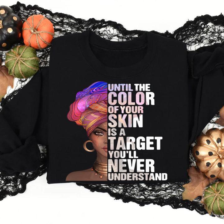 Black Woman Until The Color Of Your Skin Is A Target Youll Never Understand t-shirt