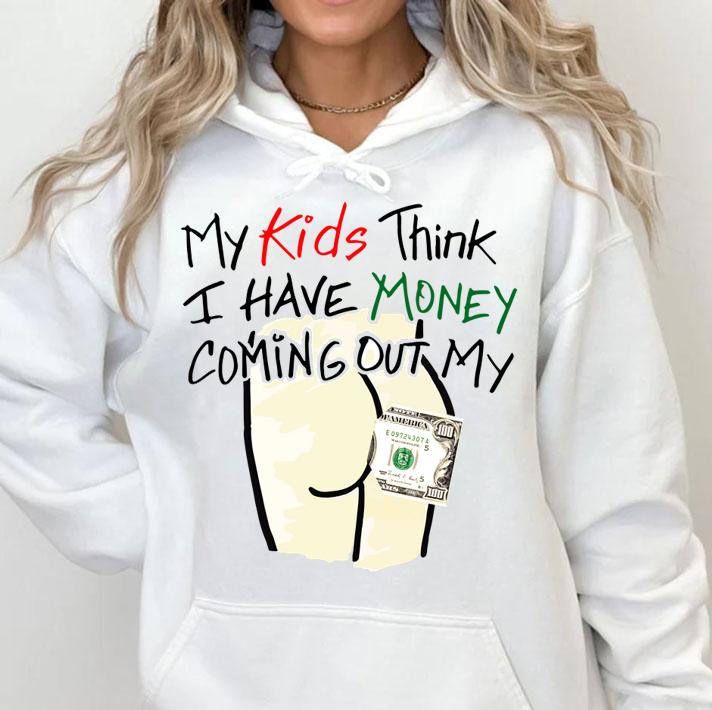 Kids Think Money Coming Ass t-shirt