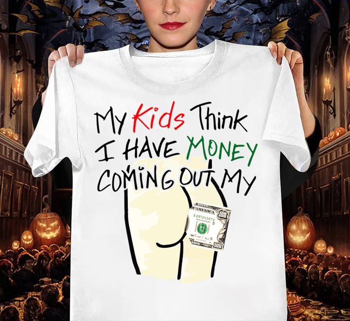 Kids Think Money Coming Ass t-shirt