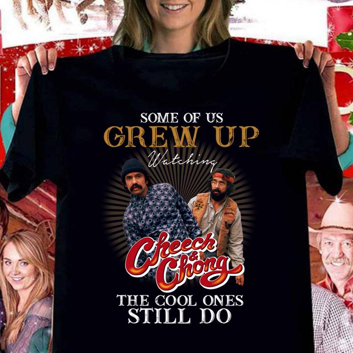 Some of us grew up watching Cheech & Chong the cool ones still do t-shirt