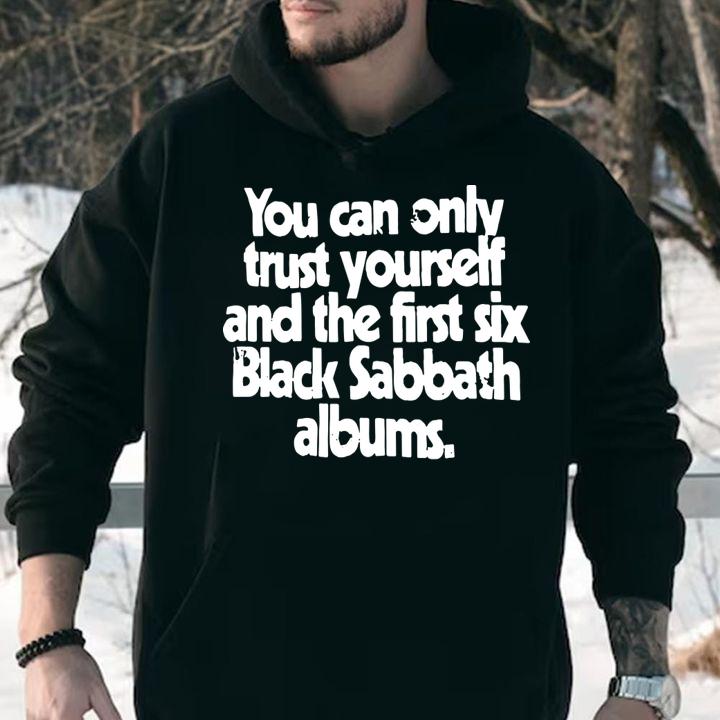 You Can Only Trust Yourself And The First Six Black Sabbath Albums t-shirt