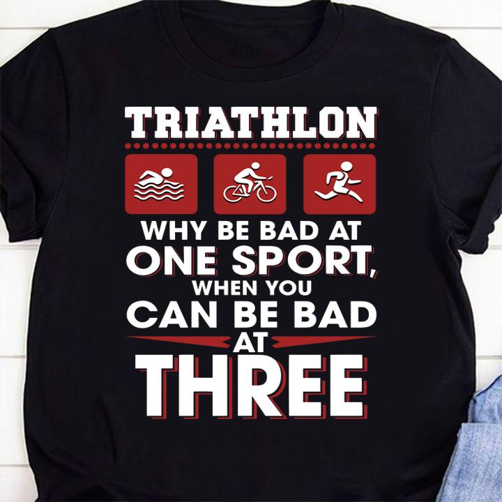 Triathlon Why Be Bad At One Sport When You Can Be Bad At Three Black t-shirt 1 Clothing, Fathers Day T-shirt