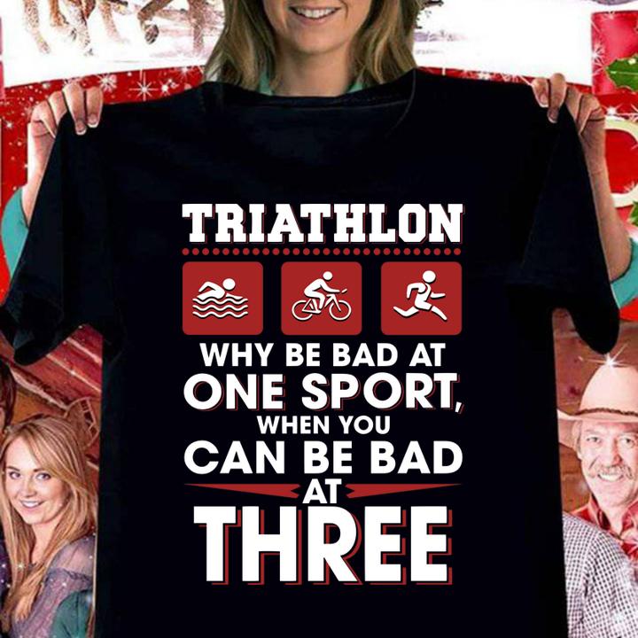 Triathlon Why Be Bad At One Sport When You Can Be Bad At Three Black t-shirt