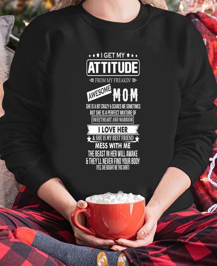 I Get My Attitude From My Freaking Awesome Mom t-shirt sweatshirt