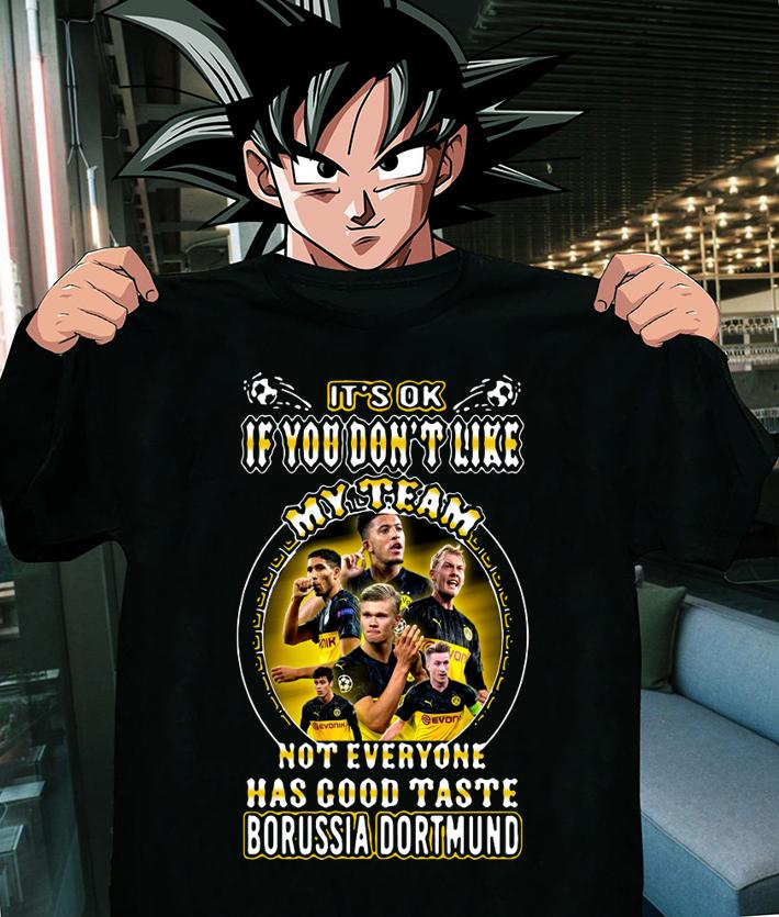 It's Ok If You Don't Like My Team Not Everyone Has Good Taste Borussia Dortmund t-shirt