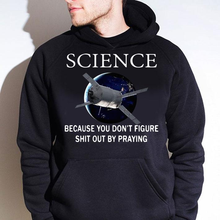 Science because you don’t figure shit out by praying t-shirt