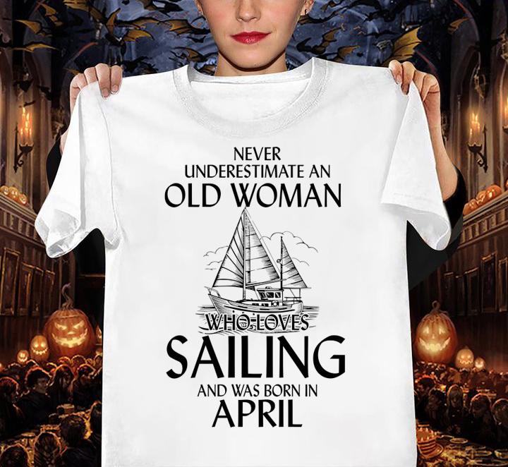 never underestimate an old woman who loves sailing and was born in april 2 women shirt - never underestimate an old woman who loves sailing and was Born in april (2) t-shirt