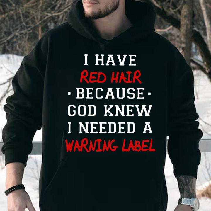 i have red hair because god knew i needed a warning label hoodie - I have red hair because god knew i needed a warning label t-shirt