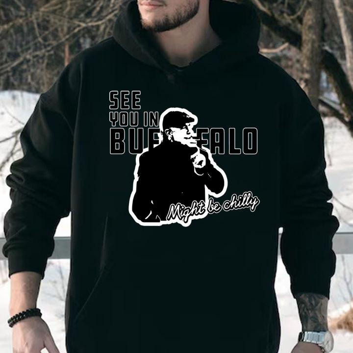 see you in buffalo might be chilly smoking man hoodie - See You In Buffalo Might Be Chilly Smoking Man t-shirt