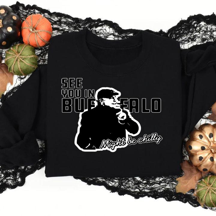 see you in buffalo might be chilly smoking man sweatshirt - See You In Buffalo Might Be Chilly Smoking Man t-shirt