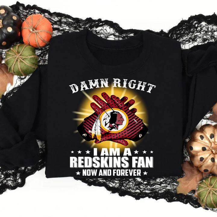 washington redskins damn right i am a redskins fan now and forever sweatshirt - Washington Redskins Damn Right I Am A Redskins Fan Now And Forever t-shirt
