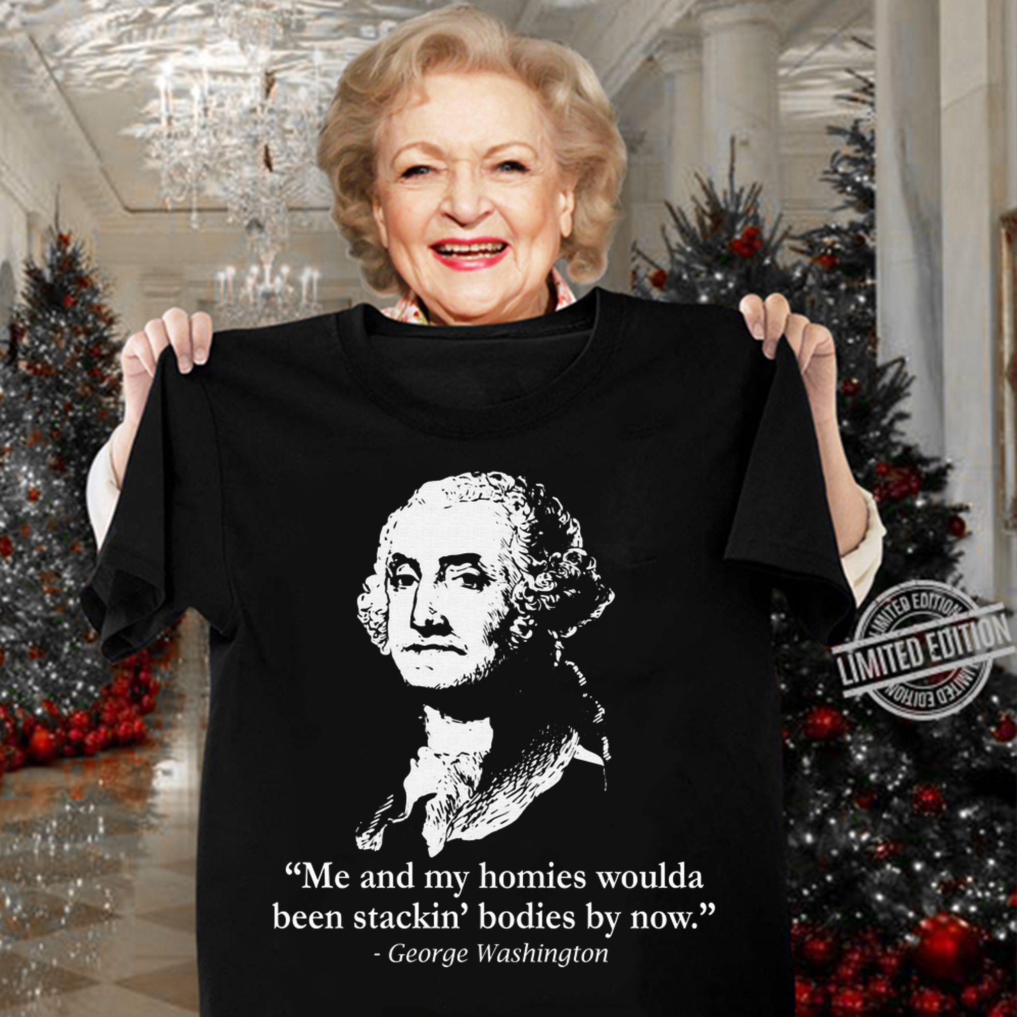 George Washington me and my homies woulda been stackin' bodies by now t-shirt woman shirt