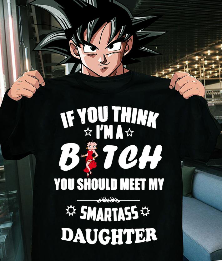 Betty Boop If You Think Im A Bitch You Should Meet my Smartass Daughter t-shirt