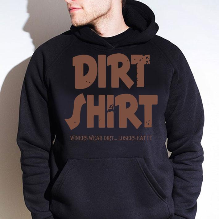 Dirt shirt winers wear dirt losers eat it t-shirt