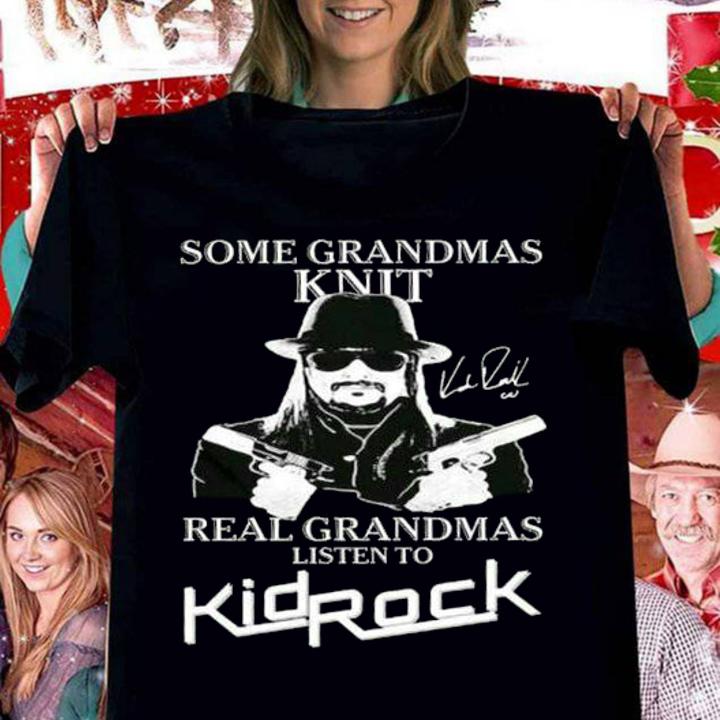 Some Grandmas Knit Real Grandmas Listen To Kid Rock Signature t-shirt
