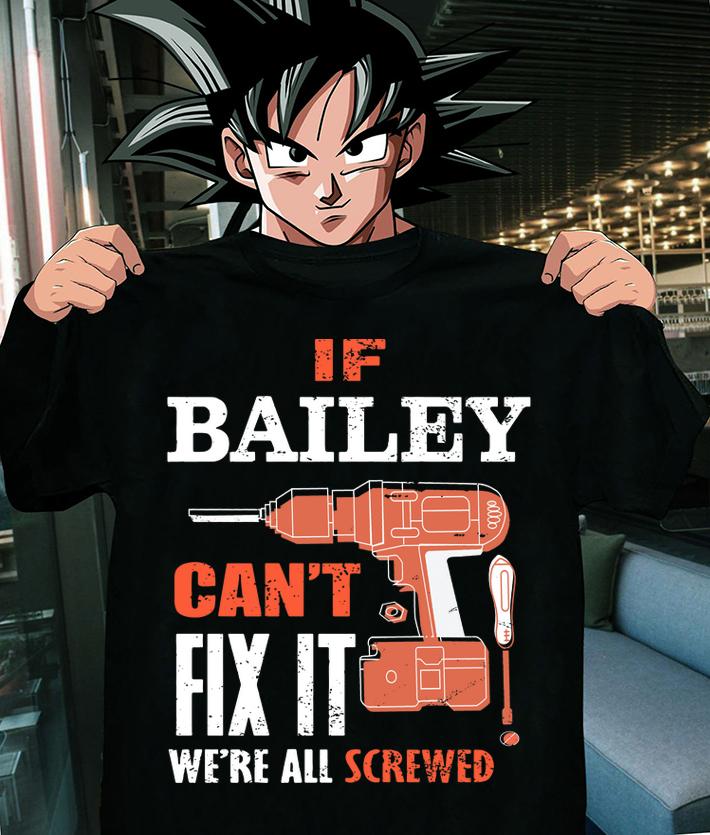 If bailey can't fix it we're all screwed t-shirt